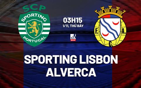 Nhận định Sporting Lisbon vs Alverca 3h15 ngày 1/11 (VĐQG Bồ Đào Nha 2025/26)