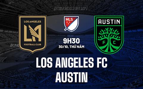 Nhận định Los Angeles FC vs Austin 9h30 ngày 30/10 (Nhà nghề Mỹ 2025)