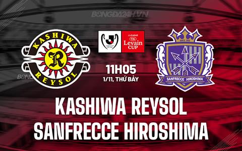 Nhận định Kashiwa Reysol vs Sanfrecce Hiroshima 11h05 ngày 1/11 (Cúp Liên đoàn Nhật 2025)