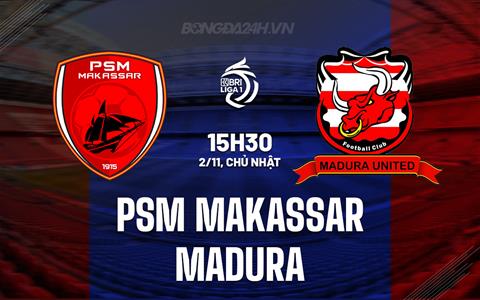 Nhận định PSM Makassar vs Madura 15h30 ngày 2/11 (VĐQG Indonesia 2025/26)