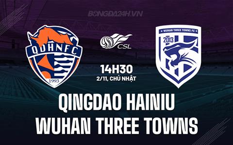 Nhận định Qingdao Hainiu vs Wuhan Three Towns 14h30 ngày 2/11 (VĐQG Trung Quốc 2025)