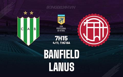 Nhận định bóng đá Banfield vs Lanus 7h15 ngày 4/11 (VĐQG Argentina 2025)