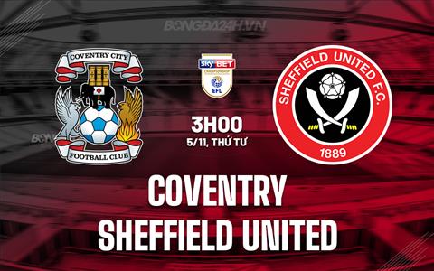 Nhận định Coventry vs Sheffield United 3h00 ngày 5/11 (Hạng Nhất Anh 2025/26)