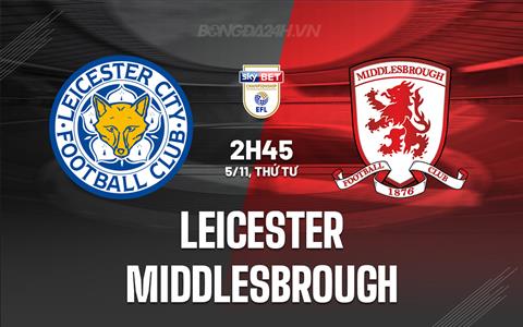 Nhận định Leicester vs Middlesbrough 2h45 ngày 5/11 (Hạng nhất Anh 2025/26)