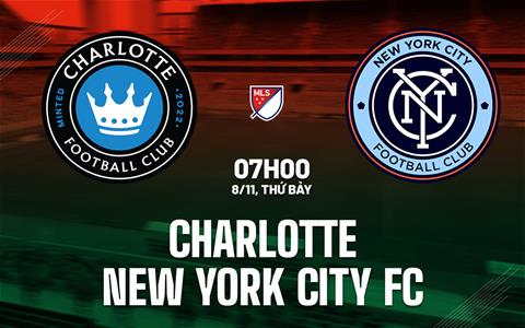 Nhận định Charlotte vs New York City FC 7h00 ngày 8/11 (Nhà nghề Mỹ 2025)