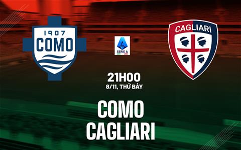 Nhận định bóng đá Como vs Cagliari 21h00 ngày 8/11 (Serie A 2025/26)