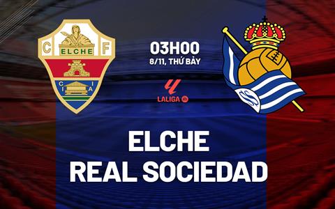 Nhận định Elche vs Real Sociedad (3h00 ngày 8/11): Chờ đội khách vượt khó