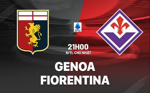 Nhận định bóng đá Genoa vs Fiorentina 21h00 ngày 9/11 (Serie A 2025/26)