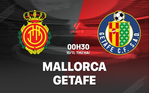 Nhận định bóng đá Mallorca vs Getafe 0h30 ngày 10/11 (La Liga 2025/26)