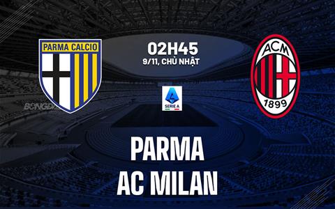 Nhận định Parma vs AC Milan (02h45 ngày 9/11): Nhắm ngôi đầu bảng
