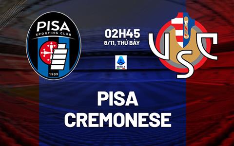 Nhận định Pisa vs Cremonese (02h45 ngày 8/11): Vua hòa đụng độ