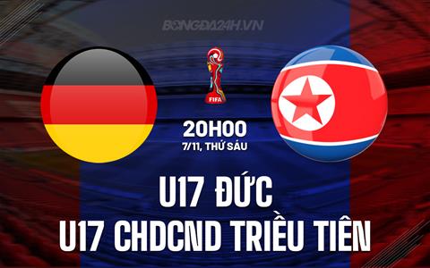 Nhận định U17 Đức vs U17 CHDCND Triều Tiên 20h00 ngày 7/11 (U17 World Cup 2025)