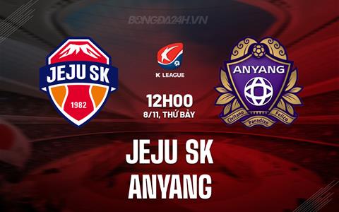 Nhận định - dự đoán Jeju SK vs Anyang 12h00 ngày 8/11 (VĐQG Hàn Quốc 2025)