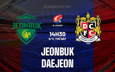 Nhận định bóng đá Jeonbuk vs Daejeon 14h30 ngày 8/11 (VĐQG Hàn Quốc 2025)