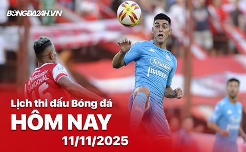 Lịch thi đấu, trực tiếp bóng đá hôm nay 11/11/2025 và rạng sáng ngày mai