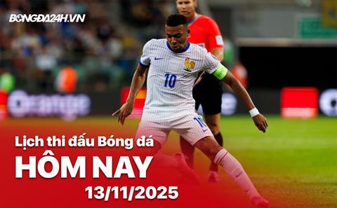 Lịch thi đấu, trực tiếp bóng đá hôm nay 13/11/2025: Pháp vs Ukraine