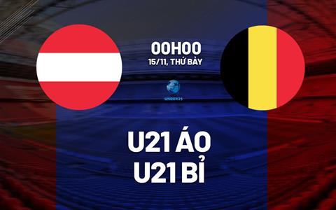 Nhận định bóng đá U21 Áo vs U21 Bỉ 0h00 ngày 15/11 (Vòng loại U21 châu Âu 2027)