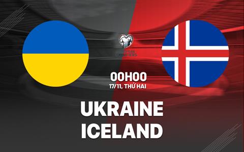 Nhận định Ukraine vs Iceland (0h00 ngày 17/11): Căng như dây đàn