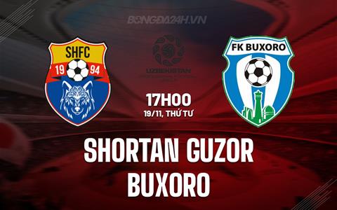 Nhận định Shurtan Guzor vs Buxoro 17h00 ngày 19/11 (VĐQG Uzbekistan 2025/26)