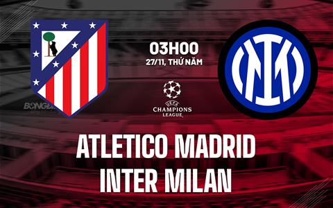 Nhận định Atletico Madrid vs Inter Milan (3h00 ngày 27/11): Dễ chia điểm