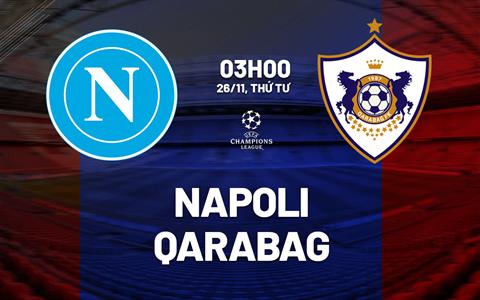 Nhận định Napoli vs Qarabag (03h00 ngày 26/11): Giành giật 3 điểm
