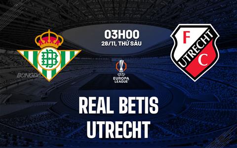 Nhận định Real Betis vs Utrecht (3h00 ngày 28/11): Không dễ thắng cách biệt