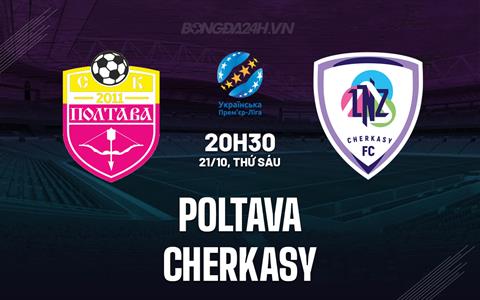 Nhận định - dự đoán Poltava vs Cherkasy 20h30 ngày 21/11 (VĐQG Ukraine 2025/26)