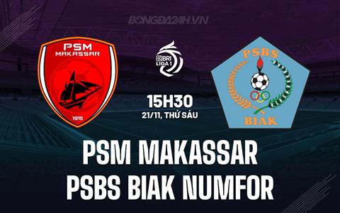 Nhận định PSM Makassar vs PSBS Biak Numfor 15h30 ngày 21/11 (VĐQG Indonesia 2025/26)