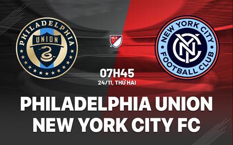Nhận định Philadelphia Union vs New York City FC 7h45 ngày 24/11 (Nhà nghề Mỹ 2025)