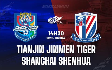 Nhận định Tianjin Jinmen Tiger vs Shanghai Shenhua 14h30 ngày 22/11 (VĐQG Trung Quốc 2025)
