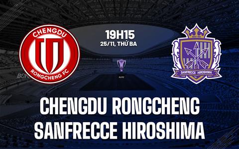 Nhận định Chengdu Rongcheng vs Sanfrecce Hiroshima 19h15 ngày 25/11 (AFC Champions League Elite 2025/26)