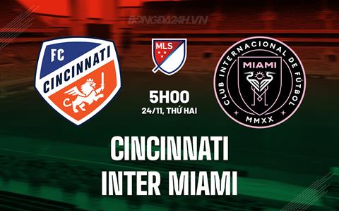 Nhận định Cincinnati vs Inter Miami 5h00 ngày 24/11 (Nhà nghề Mỹ 2025)