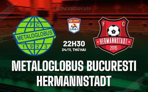 Nhận định Metaloglobus Bucuresti vs Hermannstadt 22h30 ngày 24/11 (VĐQG Romania 2025/26)