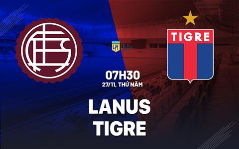 Nhận định bóng đá Lanus vs Tigre 7h30 ngày 27/11 (VĐQG Argentina 2025)