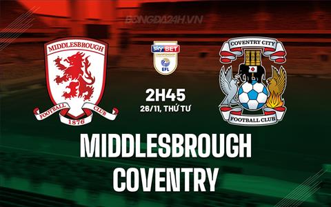 Nhận định Middlesbrough vs Coventry 2h45 ngày 26/11 (Hạng Nhất Anh 2025/26)
