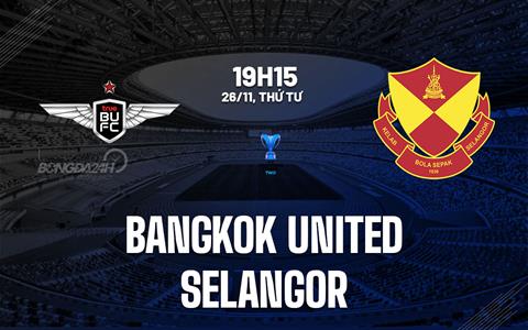 Nhận định Bangkok United vs Selangor 19h15 ngày 26/11 (AFC Champions League Two 2025/26)