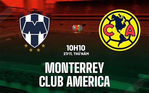 Nhận định Monterrey vs Club America 10h10 ngày 27/11 (VĐQG Mexico 2025/26)