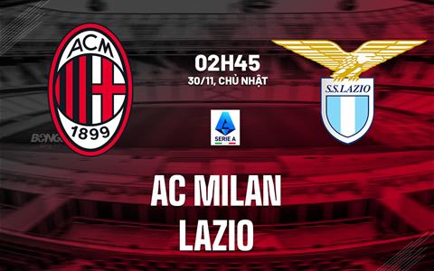 Nhận định AC Milan vs Lazio (2h45 ngày 30/11): 3 điểm cho chủ nhà