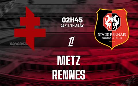 Nhận định Metz vs Rennes (02h45 ngày 29/11): Hai đội đều thăng hoa