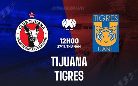 Nhận định bóng đá Tijuana vs Tigres 12h00 ngày 27/11 (VĐQG Mexico 2025/26)