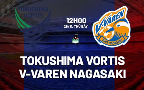 Nhận định Tokushima Vortis vs V-Varen Nagasaki 12h00 ngày 29/11 (Hạng 2 Nhật Bản 2025)