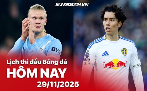 Lịch thi đấu, trực tiếp bóng đá hôm nay 29/11/2025: Man City vs Leeds