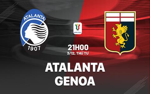 Nhận định bóng đá Atalanta vs Genoa 21h00 ngày 3/12 (Coppa Italia 2025/26)