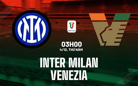 Nhận định Inter Milan vs Venezia (03h00 ngày 4/12): Sức mạnh vượt trội