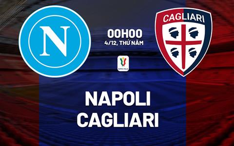 Nhận định Napoli vs Cagliari (0h00 ngày 4/12): Vé đi tiếp cho chủ nhà