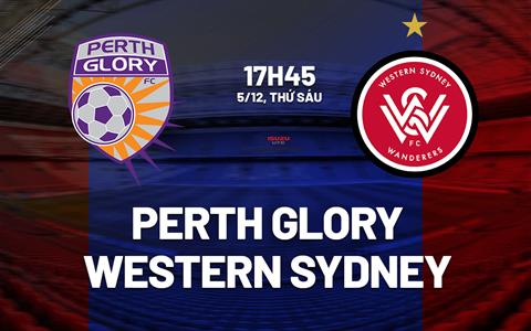 Nhận định Perth Glory vs Western Sydney 17h45 ngày 5/12 (VĐQG Australia 2025/26)