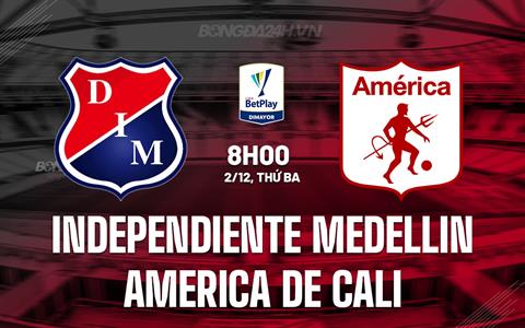 Nhận định Independiente Medellin vs America de Cali 8h00 ngày 2/12 (VĐQG Colombia 2025)