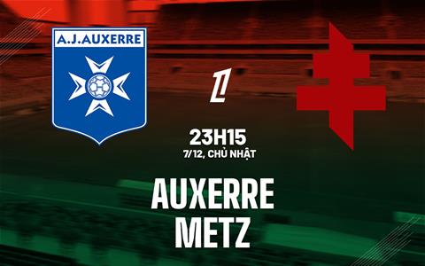 Nhận định bóng đá Auxerre vs Metz 23h15 ngày 7/12 (Ligue 1 2025/26)