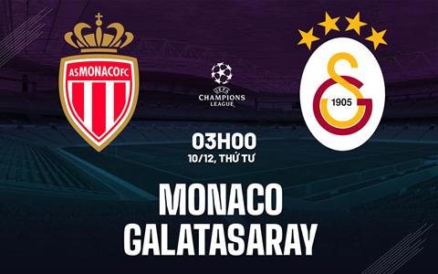 Nhận định Monaco vs Galatasaray (03h00 ngày 10/12): Cân tài cân sức