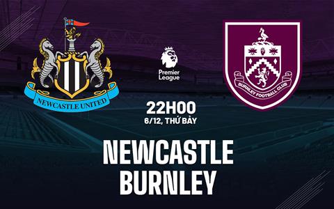 Nhận định Newcastle vs Burnley (22h00 ngày 6/12): Khó có bất ngờ